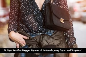 11 Gaya Keren Fashion Blogger Populer di Indonesia yang Bisa Kamu Tiru