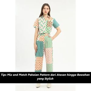 Tips Mix and Match Pakaian Pattern dari Atasan hingga Bawahan yang Stylish